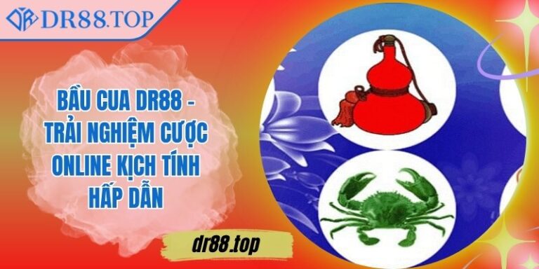 Bầu Cua DR88 - Trải Nghiệm Cược Online Kịch Tính Hấp Dẫn