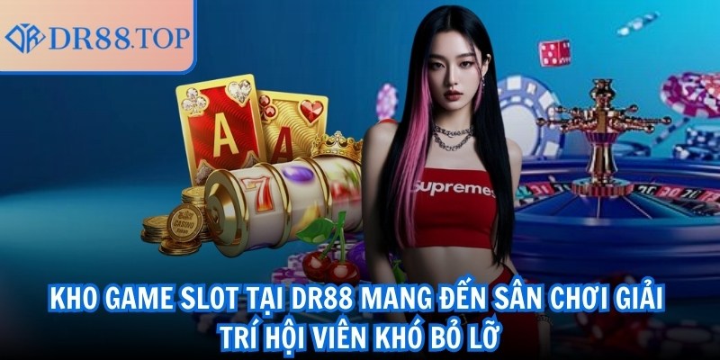 DR88 | DR 88 | Đăng Nhập Nhà Cái DR88 TOP Uy Tín Nhất Châu Á 10/2025 26 Kho game slot tại DR88 mang đến sân chơi giải trí hội viên khó bỏ lỡ