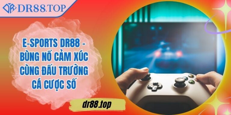 E-sports DR88 - Bùng Nổ Cảm Xúc Cùng Đấu Trường Cá Cược Số 1 E-sports DR88 - Bùng Nổ Cảm Xúc Cùng Đấu Trường Cá Cược Số