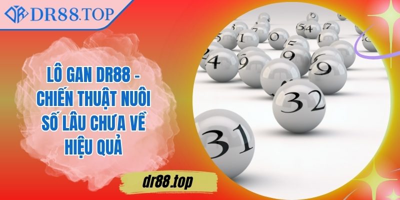 Lô Gan DR88 – Chiến Thuật Nuôi Số Lâu Chưa Về Hiệu Quả 3 Lô Gan DR88 – Chiến Thuật Nuôi Số Lâu Chưa Về Hiệu Quả