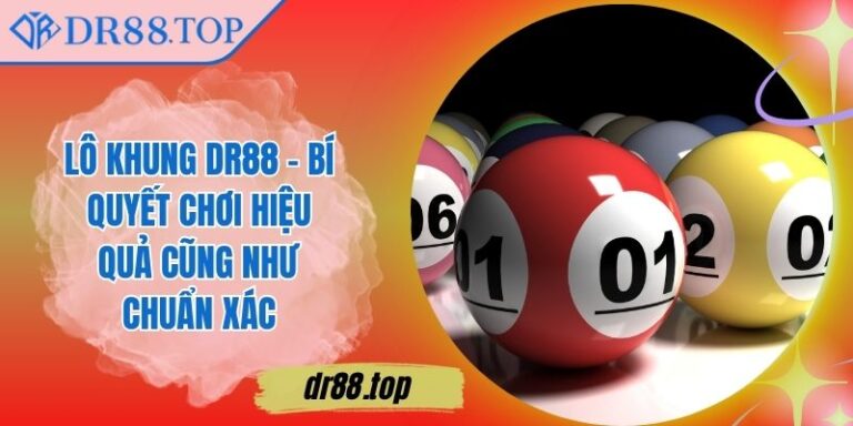 Lô Khung DR88 - Bí Quyết Chơi Hiệu Quả Cũng Như Chuẩn Xác