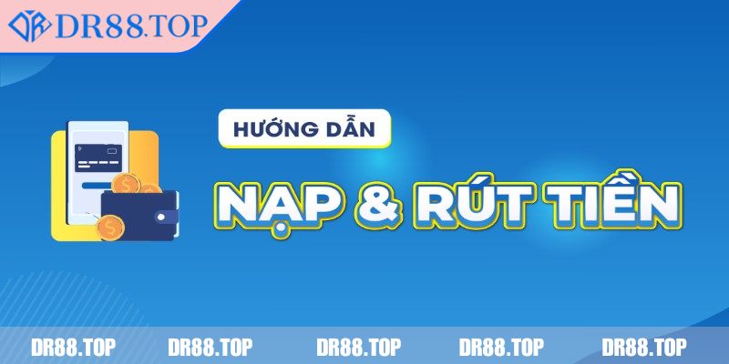 Nạp Rút Tiền dr88 2 Từng bước nạp rút tiền DR88 cơ bản tân thủ mới