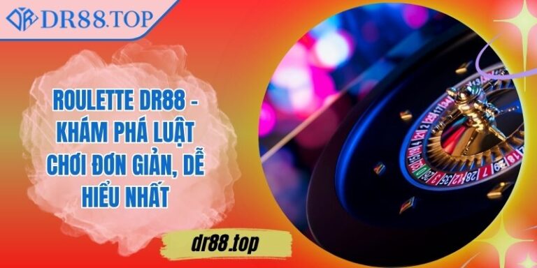 Roulette DR88 - Khám Phá Luật Chơi Đơn Giản, Dễ Hiểu Nhất