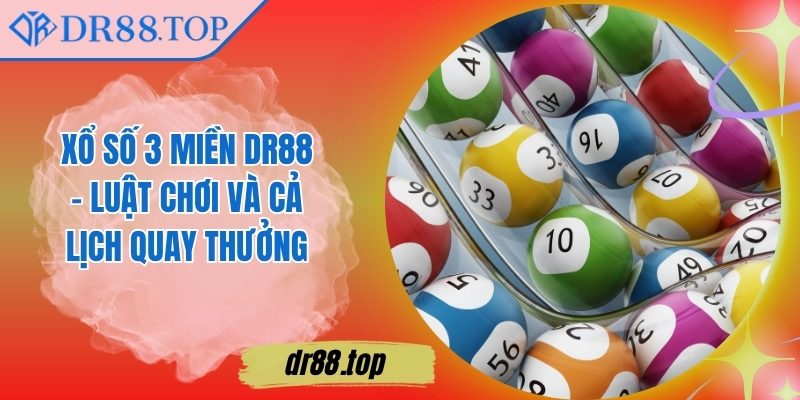 Xổ Số 3 Miền DR88 - Luật Chơi Và Cả Lịch Quay Thưởng 6 Xổ Số 3 Miền DR88 - Luật Chơi Và Cả Lịch Quay Thưởng