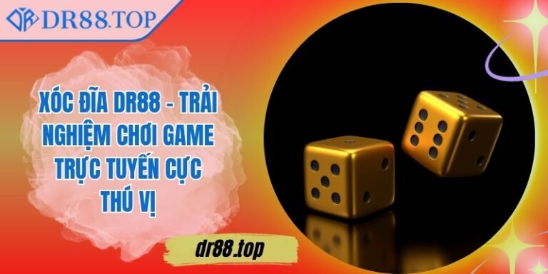 Xóc Đĩa DR88 - Trải Nghiệm Chơi Game Trực Tuyến Cực Thú Vị 1 Xóc Đĩa DR88 - Trải Nghiệm Chơi Game Trực Tuyến Cực Thú Vị